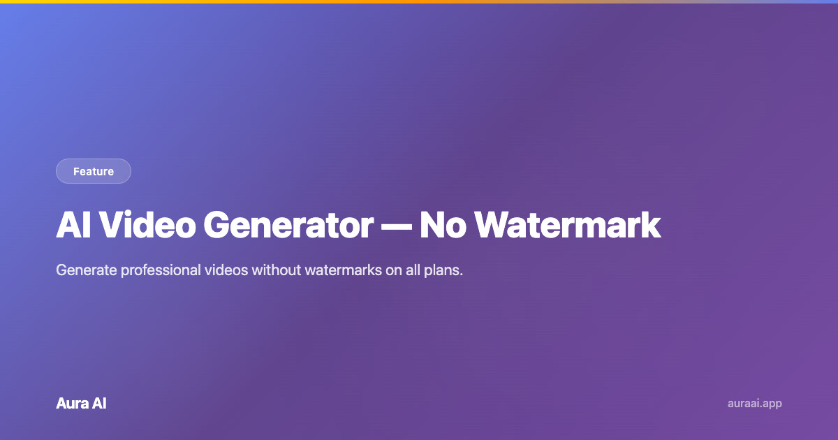 AI Video Generator No Watermark - Professional Clean Output | Aura AI